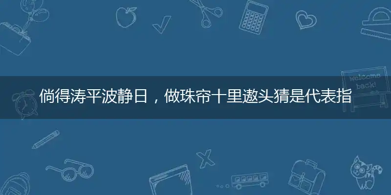 倘得涛平波静日,做珠帘十里遨头