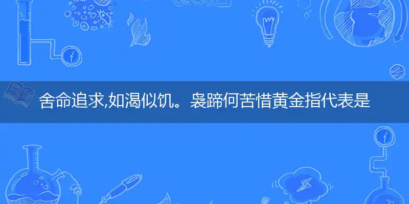 舍命追求,如渴似饥。袅蹄何苦惜黄金