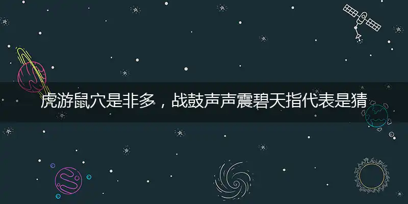虎游鼠穴是非多,战鼓声声震碧天