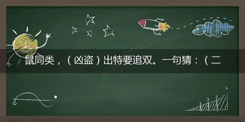 鼠同类,（凶盗）出特要追双。一句猜：（二八同行先中六）提供：（牛龙狗猴）