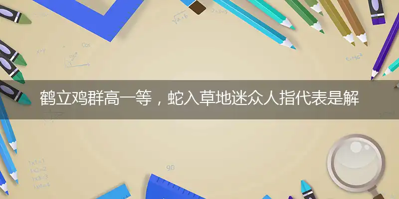 鹤立鸡群高一等,蛇入草地迷众人