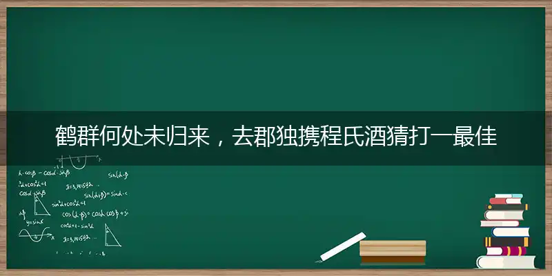鹤群何处未归来,去郡独携程氏酒
