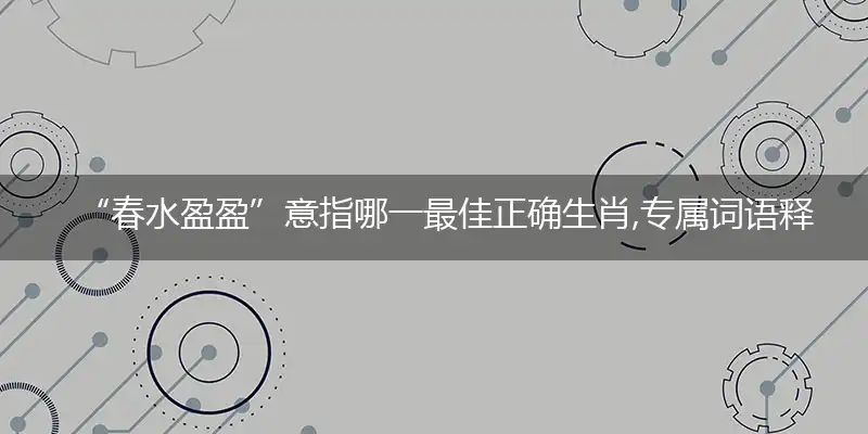 “春水盈盈”意成语详细分析解释落实