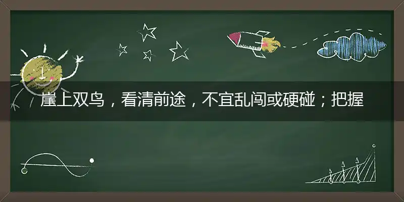 崖上双鸟,看清前途,不宜乱闯或硬碰；把握机会,展翅高飞,一路平安到财路