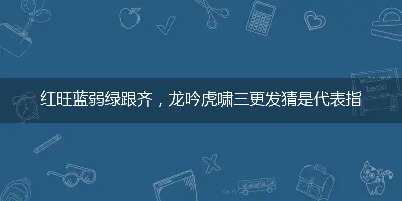 红旺蓝弱绿跟齐,龙吟虎啸三更发