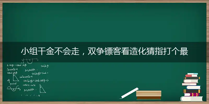 小组千金不会走,双争镖客看造化