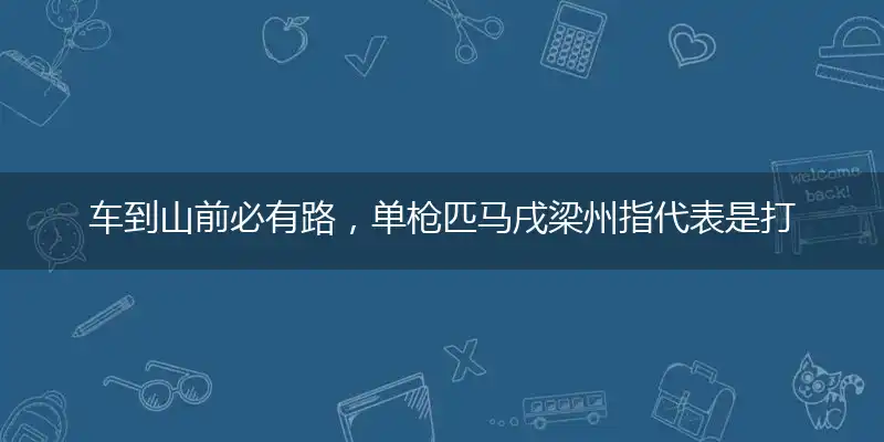车到山前必有路,单枪匹马戌梁州
