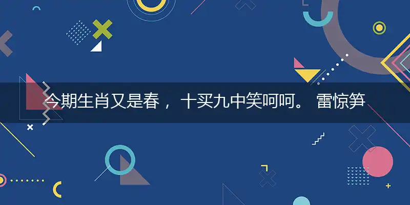 今期生肖又是春, 十买九中笑呵呵。 雷惊笋出龙蛇动, 雨润花开蝶燕飞