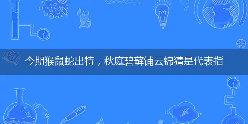 今期猴鼠蛇出特,秋庭碧藓铺云锦