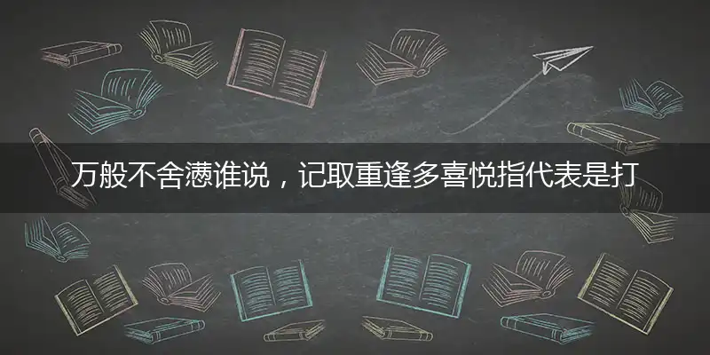 万般不舍懑谁说,记取重逢多喜悦