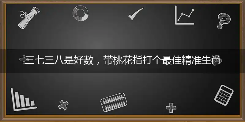 三七三八是好数,带桃花
