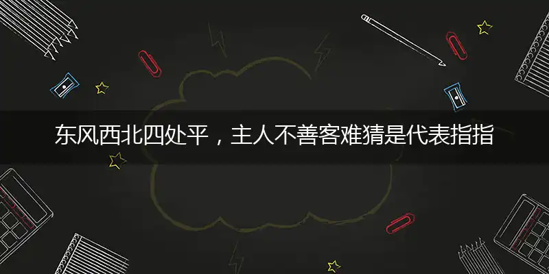 东风西北四处平,主人不善客难