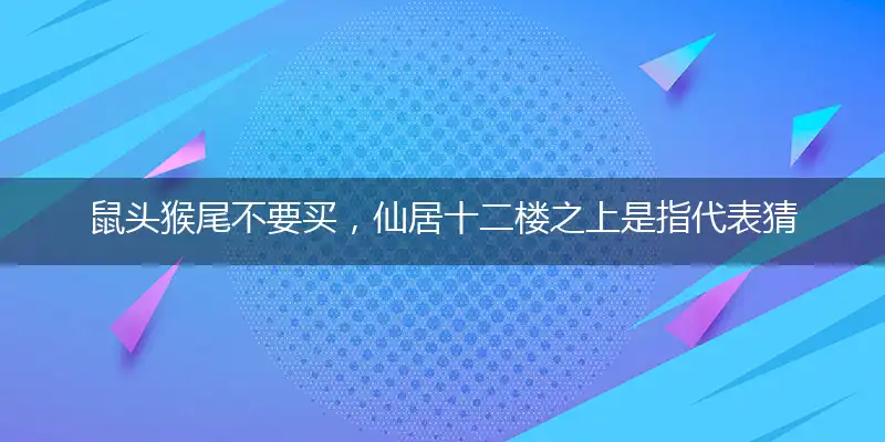 鼠头猴尾不要买,仙居十二楼之上
