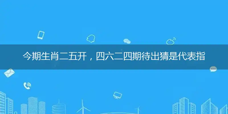 今期生肖二五开,四六二四期待出