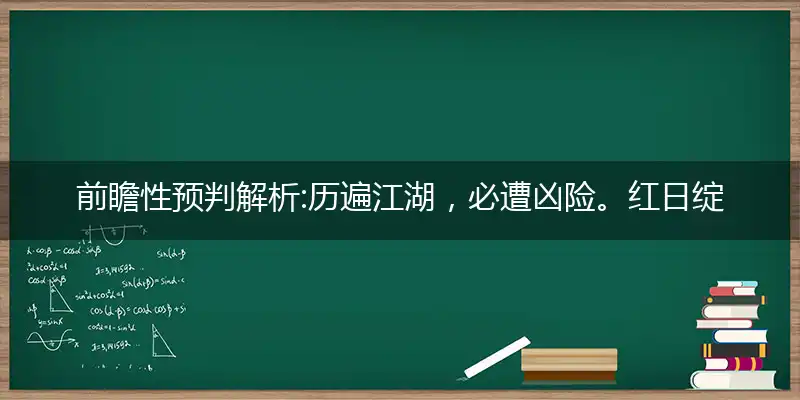 历遍江湖,必遭凶险。红日绽雨收残脚！东西南北,荡析离居。却求容立锥头地