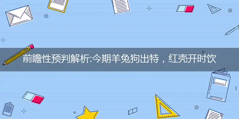 今期羊兔狗出特,红壳开时饮玉浆
