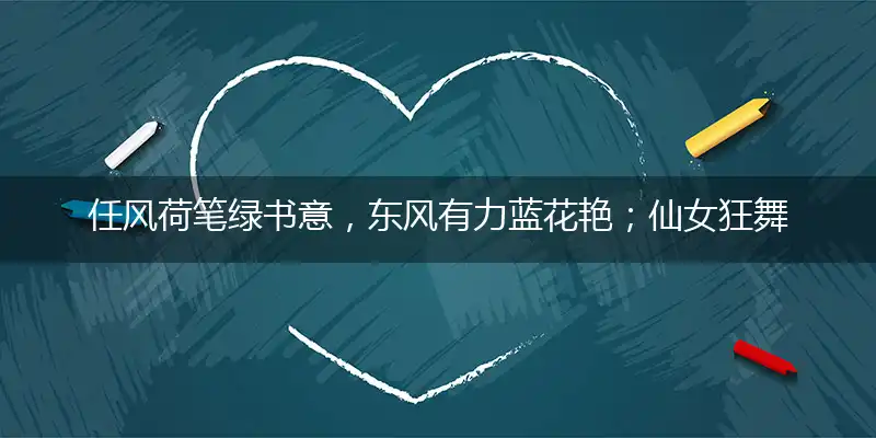 任风荷笔绿书意,东风有力蓝花艳；仙女狂舞显蓝光,大雁飞行追红日