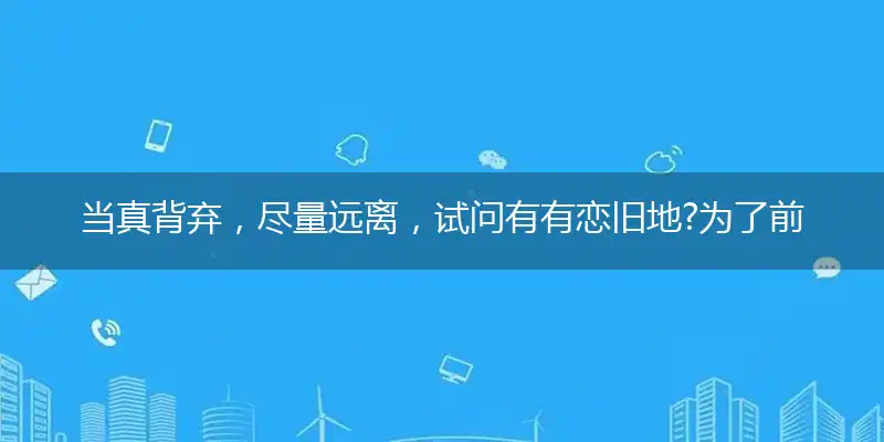 当真背弃,尽量远离,试问有有恋旧地?为了前途,各自奔飞,贫福与共非真理