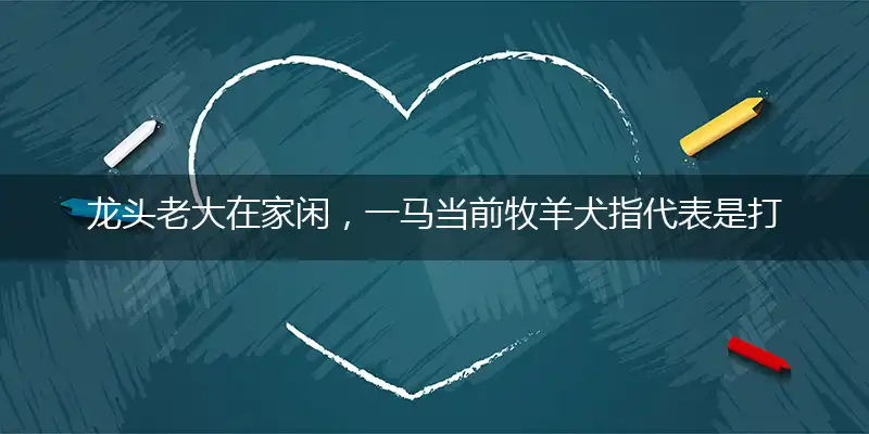 龙头老大在家闲,一马当前牧羊犬