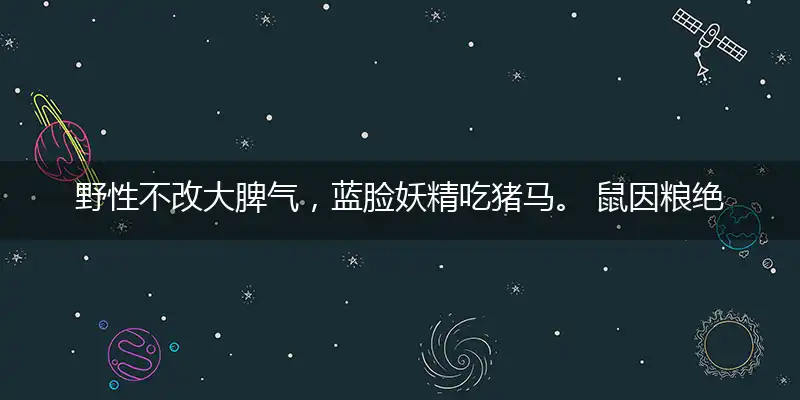 野性不改大脾气,蓝脸妖精吃猪马。 鼠因粮绝潜踪去,犬为家贫放胆眠