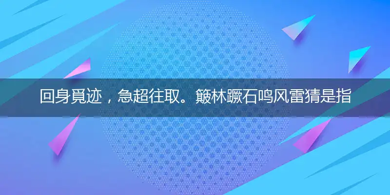 回身覓迹,急超往取。簸林蹶石鸣风雷