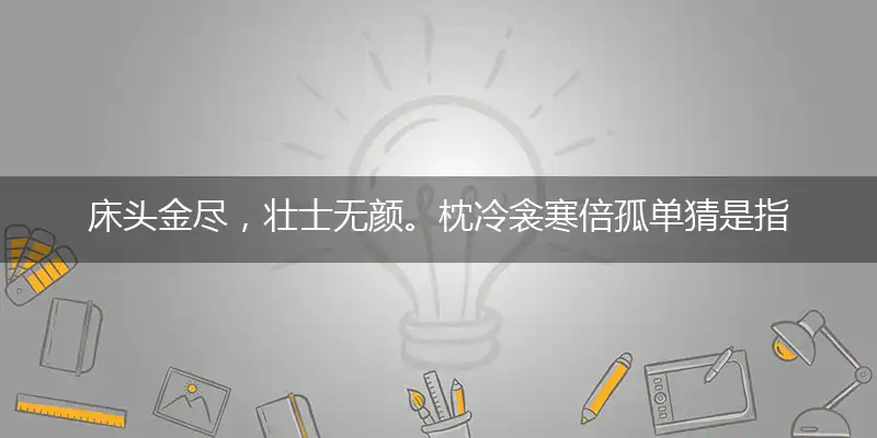 床头金尽,壮士无颜。枕冷衾寒倍孤单