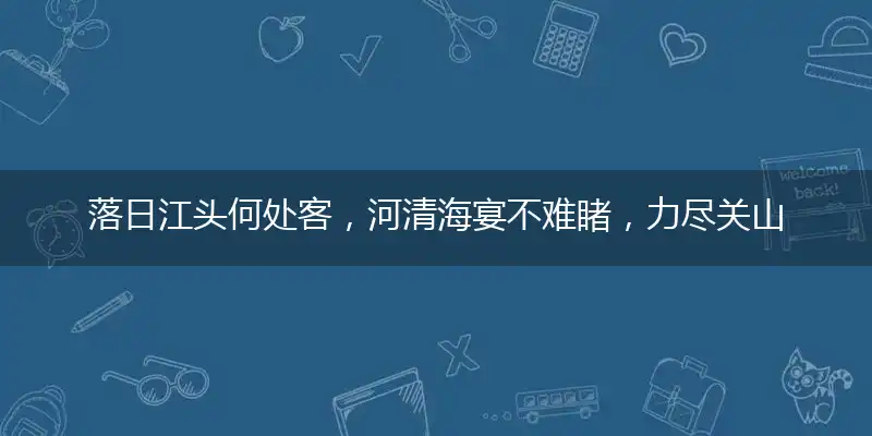 落日江头何处客,河清海宴不难睹,力尽关山未解围,战士岂得来还家