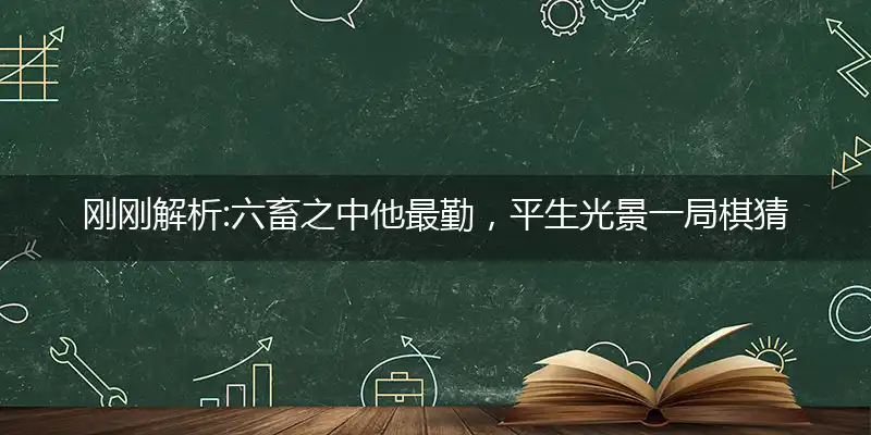 六畜之中他最勤,平生光景一局棋