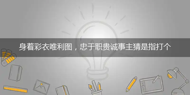 身着彩衣唯利图,忠于职贵诚事主