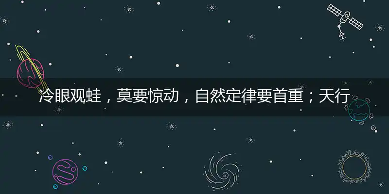 冷眼观蛙,莫要惊动,自然定律要首重；天行其道,自有妙用,顺应天命甘苦共