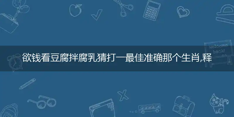 欲钱看豆腐拌腐乳