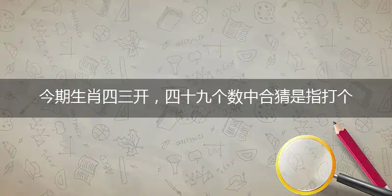 今期生肖四三开,四十九个数中合