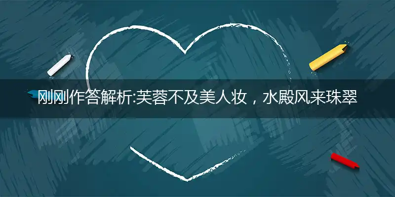 刚刚作答解析:芙蓉不及美人妆，水殿风来珠翠香猜是指打个最佳精准生肖,释义精选词语解释赏析