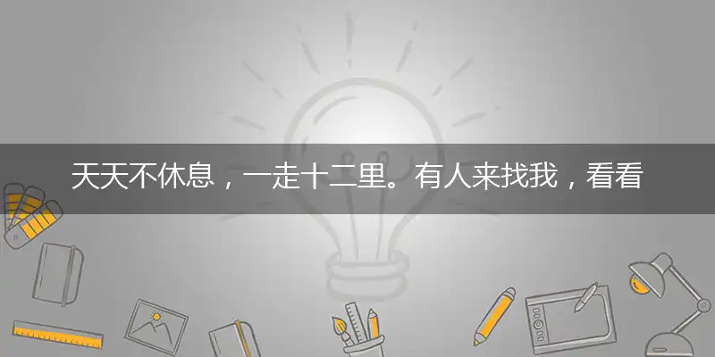 天天不休息,一走十二里。有人来找我,看看我脸皮