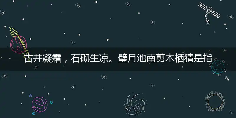 古井凝霜,石砌生凉。璧月池南剪木栖