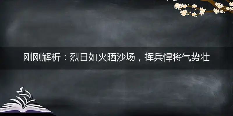 烈日如火晒沙场,挥兵悍将气势壮
