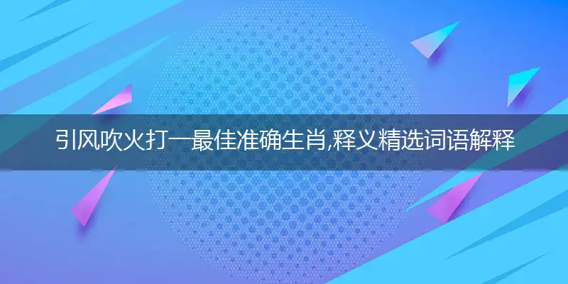 引风吹火精选释义成语解释落实