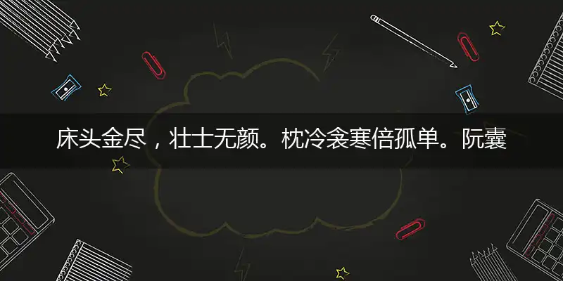 床头金尽,壮士无颜。枕冷衾寒倍孤单。阮囊羞涩,难闯情关。悔爱美人弃江山