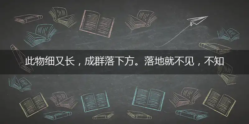 此物细又长,成群落下方。落地就不见,不知啥模样