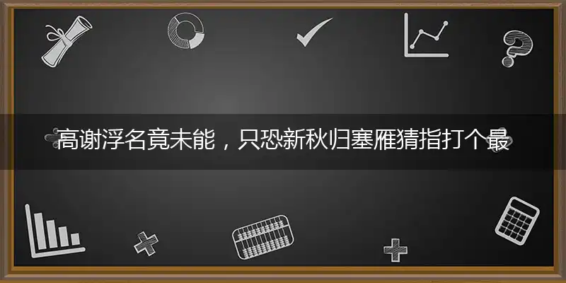 高谢浮名竟未能,只恐新秋归塞雁