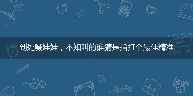 到处喊娃娃,不知叫的谁