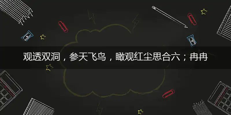 观透双洞,参天飞鸟,瞰观红尘思合六；冉冉云天,掛上高阳,山低雾迷顾八世