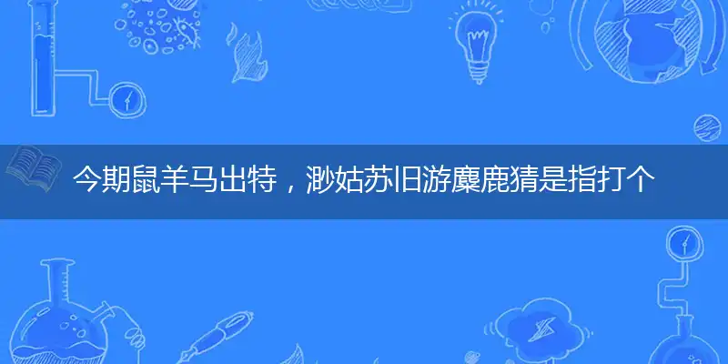 今期鼠羊马出特,渺姑苏旧游麋鹿