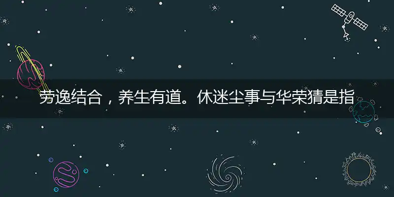 劳逸结合,养生有道。休迷尘事与华荣