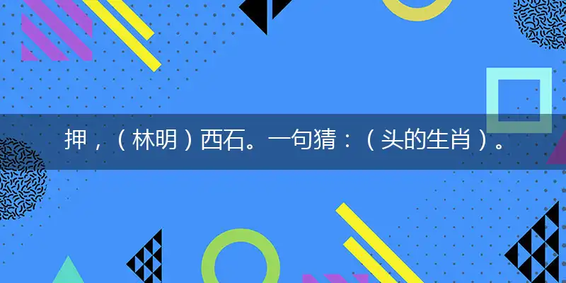押,(林明)西石。一句猜:(头的生肖)。提供:(完)