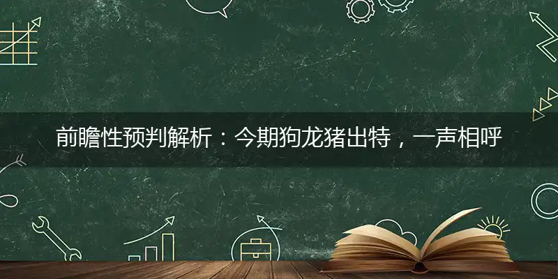 今期狗龙猪出特,一声相呼百处鸣