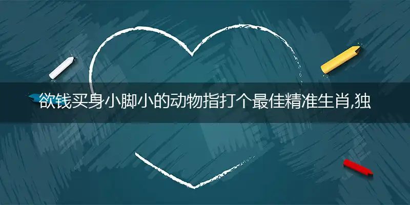 欲钱买身小脚小的动物