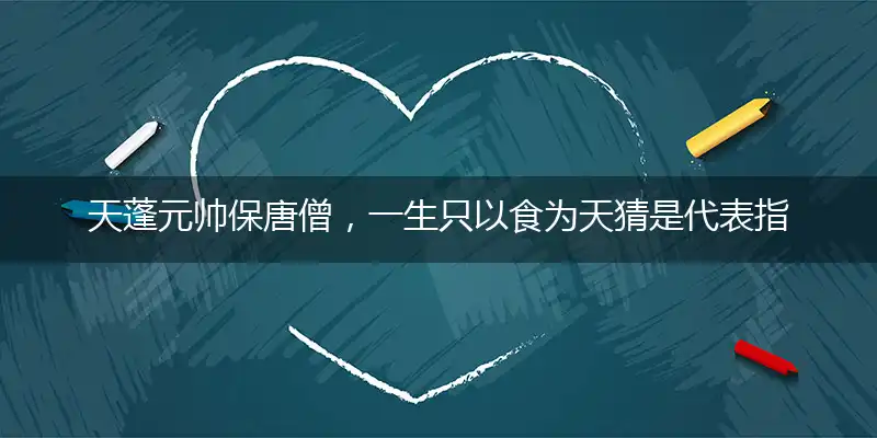 天蓬元帅保唐僧,一生只以食为天