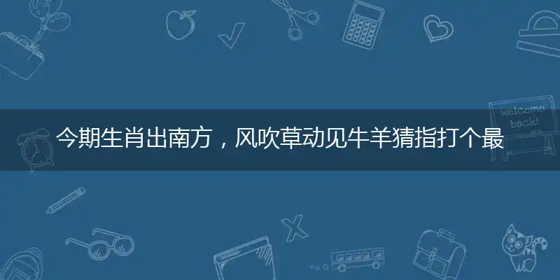 今期生肖出南方,风吹草动见牛羊