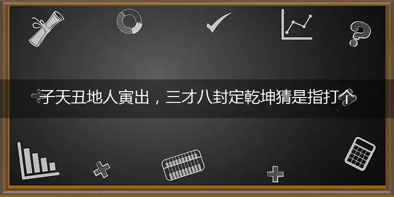 子天丑地人寅出,三才八封定乾坤